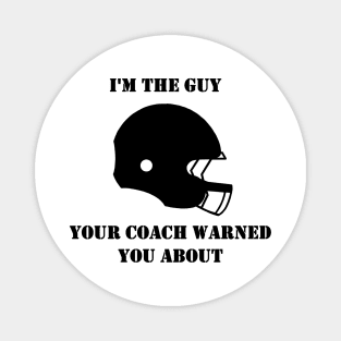 I'm The Guy Your Coach Warned You About (Black) Magnet